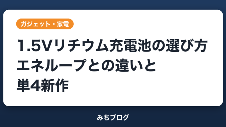 1.5Vリチウム充電池の選び方｜エネループとの違いと単4新作