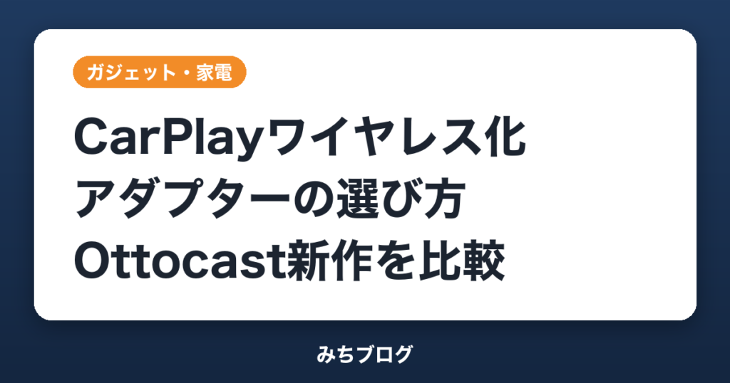 CarPlayワイヤレス化の選び方｜Ottocast新作2機種比較