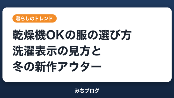 乾燥機OKの服の選び方｜洗濯表示の見方と冬の新作アウター