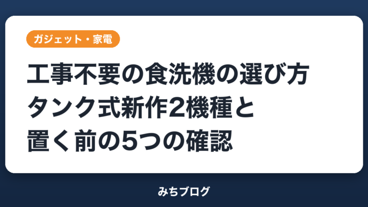 工事不要の食洗機の選び方｜タンク式新作2機種と置く前の5つの確認