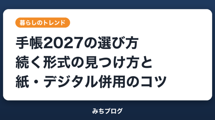 手帳2027の選び方｜続く形式の見つけ方と紙・デジタル併用のコツ