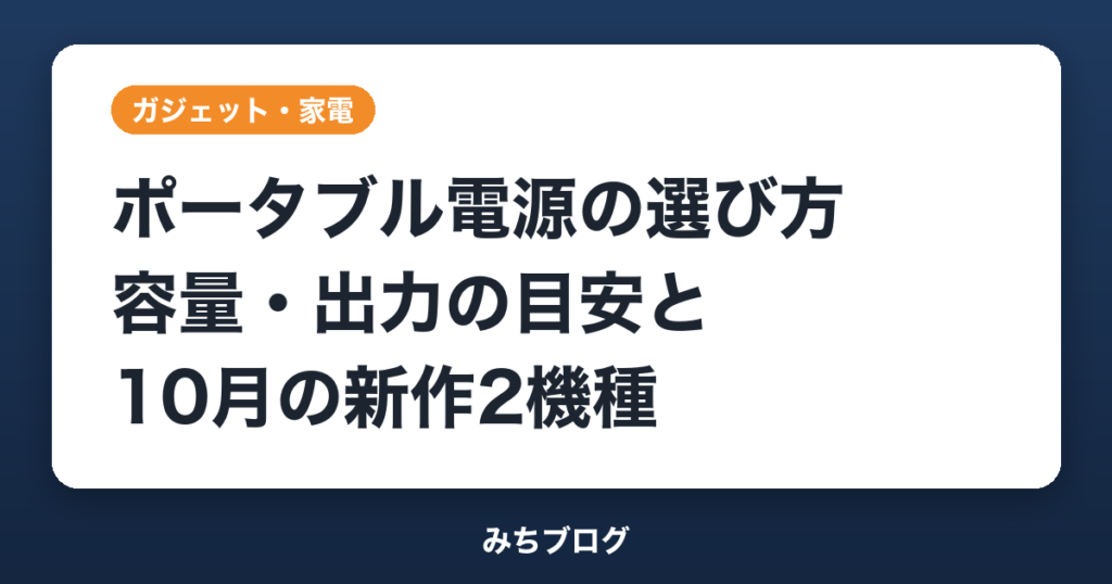 ポータブル電源の選び方｜容量・出力の目安と10月の新作2機種