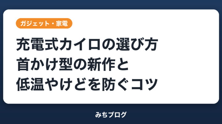 充電式カイロの選び方｜首かけ型の新作と低温やけどを防ぐ5つのコツ