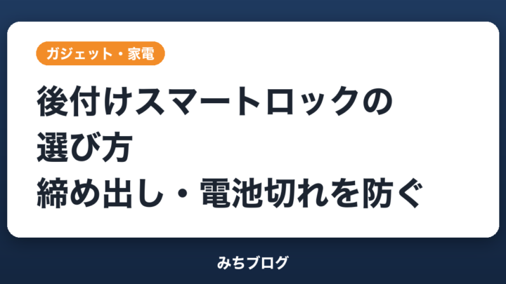 後付けスマートロックの選び方｜締め出し・電池切れを防ぐ5つの確認