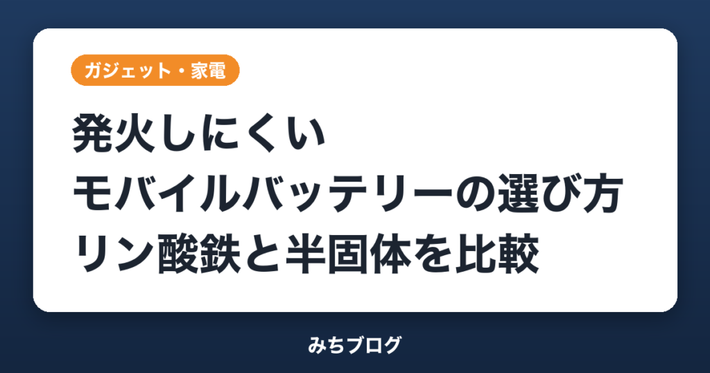 発火しにくいモバイルバッテリーの選び方｜リン酸鉄と半固体の新作比較