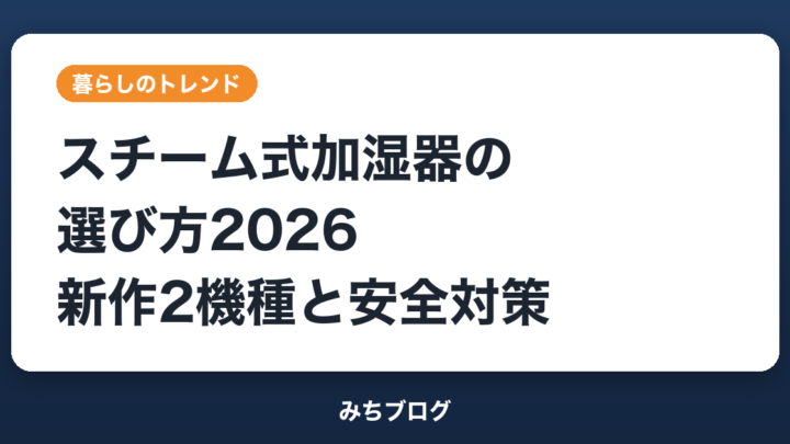 スチーム式加湿器の選び方2026｜新作2機種と事故を防ぐコツ