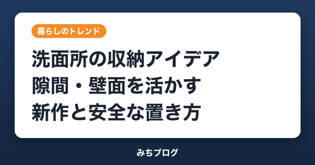 洗面所の収納アイデア｜隙間・壁面を活かす新作と安全な置き方