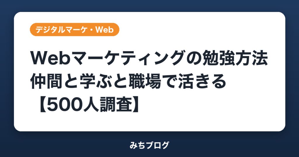 Webマーケティングの勉強方法｜仲間と学ぶと職場で活きる【500人調査】